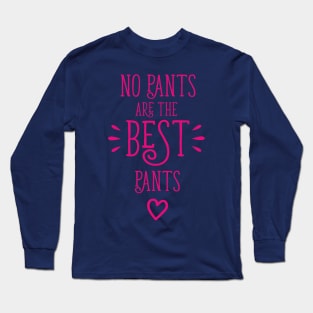 No Pants Are The Best Pants Long Sleeve T-Shirt